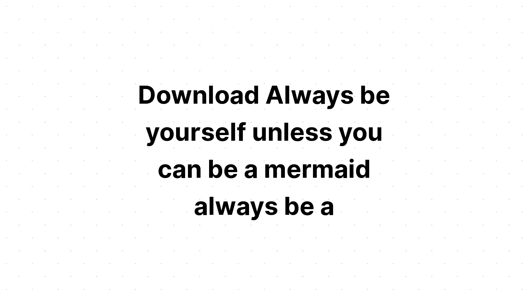 Download Mermaid Always Be Yourself Unless SVG File